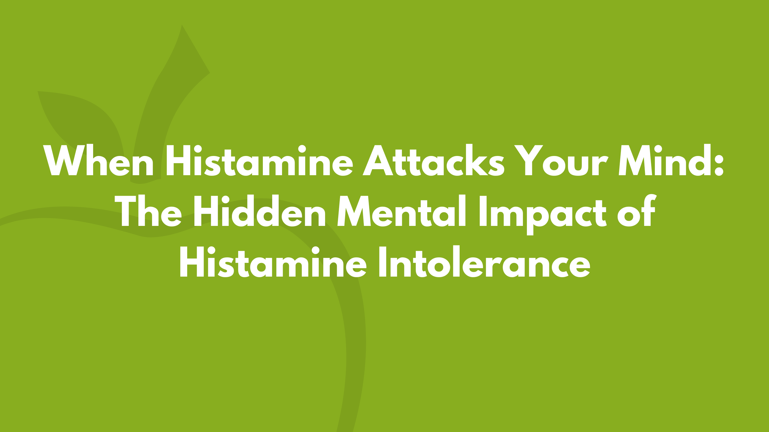 When Histamine Attacks Your Mind: The Hidden Mental Impact of Histamine Intolerance